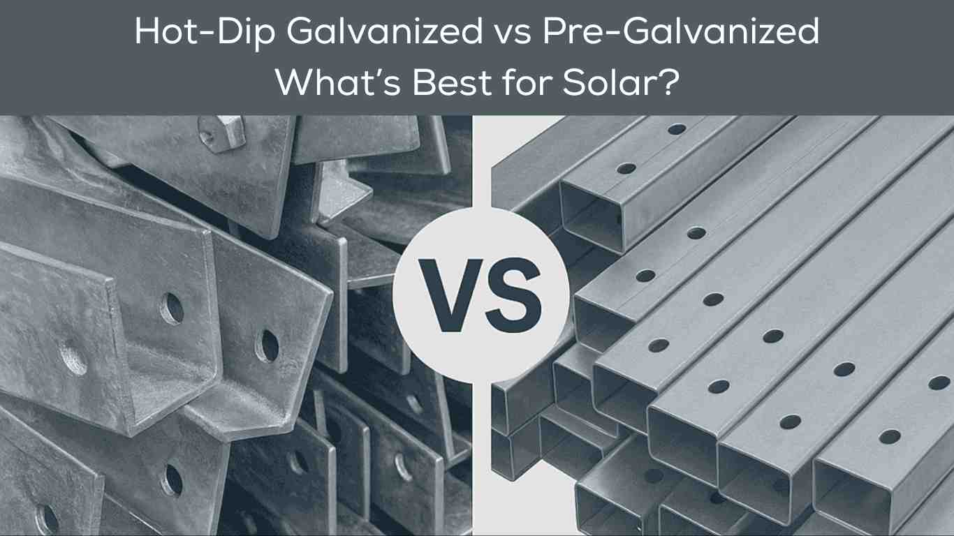 Hot-Dip vs. Pre-Galvanized for Solar Structures